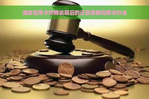 浦发信用卡协商逾期后的还款策略和解决办法