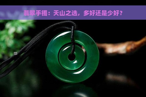 翡翠手镯：天山之选，多好还是少好？