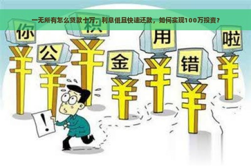 一无所有怎么贷款十万，利息低且快速还款，如何实现100万投资？