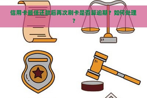 信用卡最低还款后再次刷卡是否算逾期？如何处理？