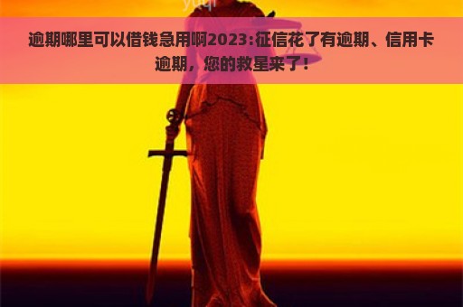 逾期哪里可以借钱急用啊2023:征信花了有逾期、信用卡逾期，您的救星来了！