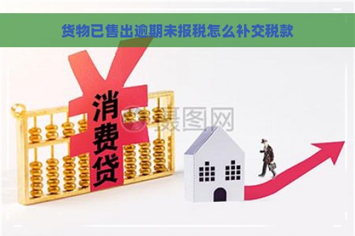 货物已售出逾期未报税怎么补交税款