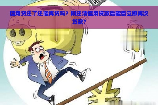 信用贷还了还能再贷吗？刚还清信用贷款后能否立即再次贷款？