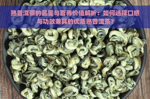 熟普洱茶的品鉴与营养价值解析：如何选择口感与功效兼具的优质熟普洱茶？