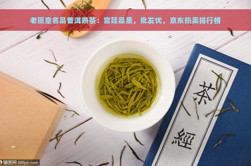 老班章名品普洱熟茶：宫廷品质，批发优，京东热卖排行榜