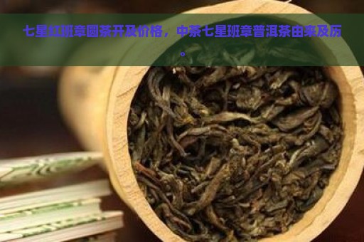 七星红班章圆茶开及价格，中茶七星班章普洱茶由来及历。