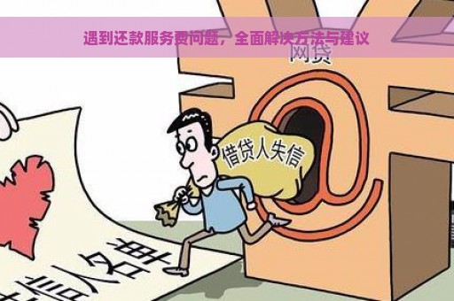 遇到还款服务费问题，全面解决方法与建议