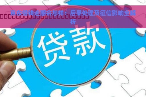 京东借钱逾期会怎样：后果处理及征信影响全解析