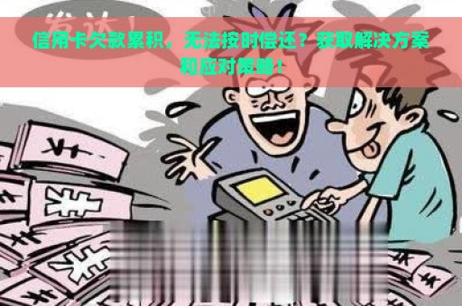 信用卡欠款累积，无法按时偿还？获取解决方案和应对策略！