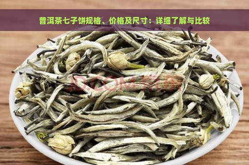 普洱茶七子饼规格、价格及尺寸：详细了解与比较