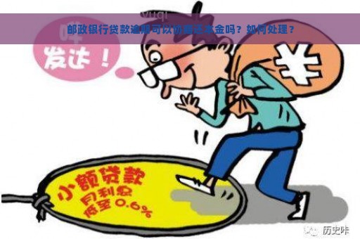 邮政银行贷款逾期可以协商还本金吗？如何处理？