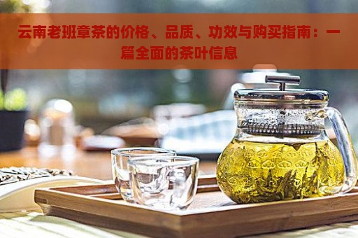 云南老班章茶的价格、品质、功效与购买指南：一篇全面的茶叶信息