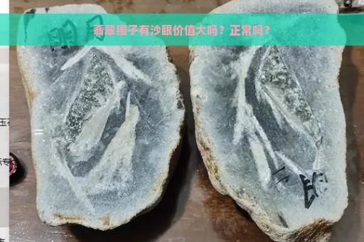 翡翠镯子有沙眼价值大吗？正常吗？