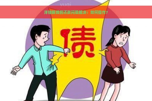 洋钱罐提前还款问题解决：如何操作？