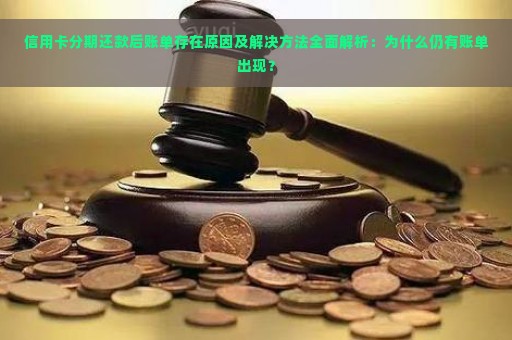 信用卡分期还款后账单存在原因及解决方法全面解析：为什么仍有账单出现？