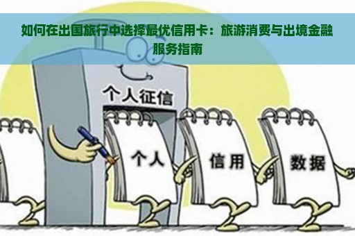 如何在出国旅行中选择最优信用卡：旅游消费与出境金融服务指南