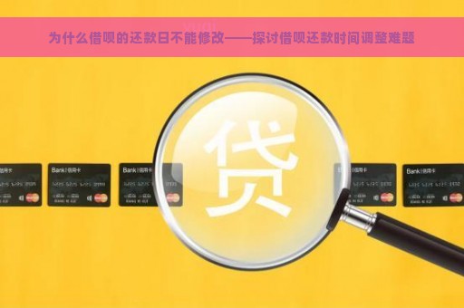 为什么借呗的还款日不能修改——探讨借呗还款时间调整难题