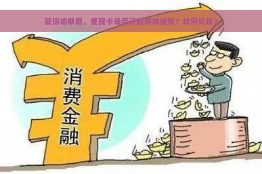 征信逾期后，便民卡是否还能继续使用？如何处理？