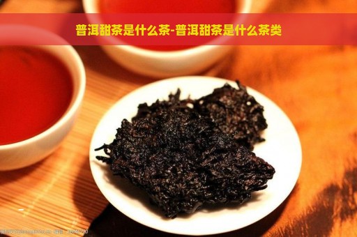 普洱甜茶是什么茶-普洱甜茶是什么茶类