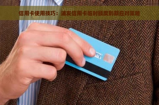 信用卡使用技巧：浦发信用卡临时额度到期应对策略