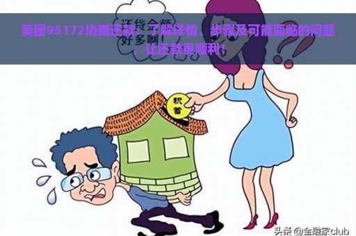 美团95172协商还款：了解详情、步骤及可能面临的问题，让还款更顺利！