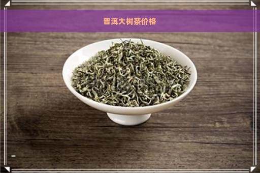 普洱大树茶价格