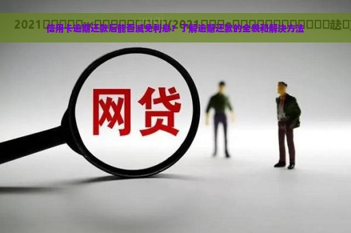 信用卡逾期还款后能否减免利息？了解逾期还款的全貌和解决方法