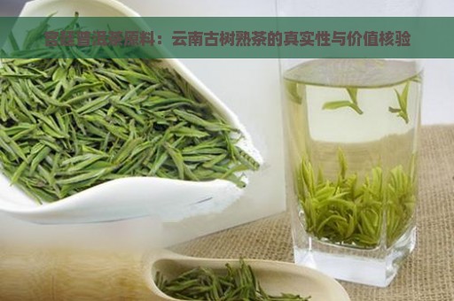 宫廷普洱茶原料：云南古树熟茶的真实性与价值核验