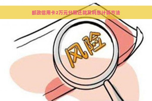 邮政信用卡2万元分期还款及利息计算方法