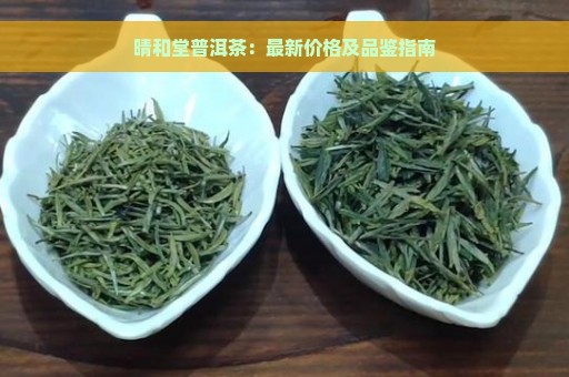 晴和堂普洱茶：最新价格及品鉴指南