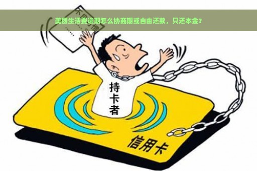 美团生活费逾期怎么协商期或自由还款，只还本金？