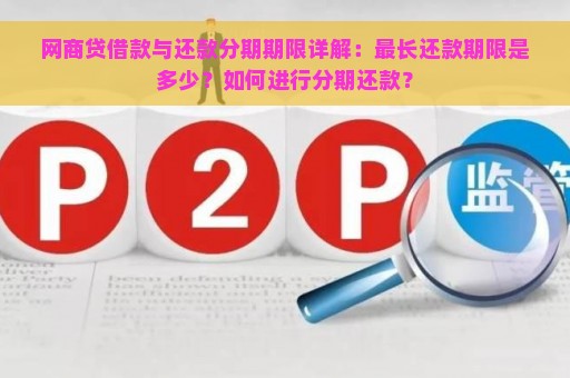 网商贷借款与还款分期期限详解：最长还款期限是多少？如何进行分期还款？