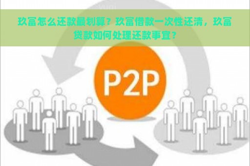 玖富怎么还款最划算？玖富借款一次性还清，玖富贷款如何处理还款事宜？