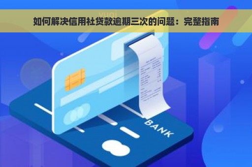 如何解决信用社贷款逾期三次的问题：完整指南