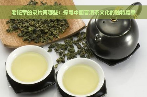 老班章的录片有哪些：探寻中国普洱茶文化的独特篇章