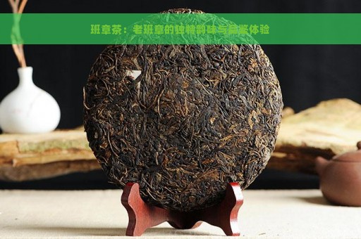 班章茶：老班章的独特韵味与品鉴体验