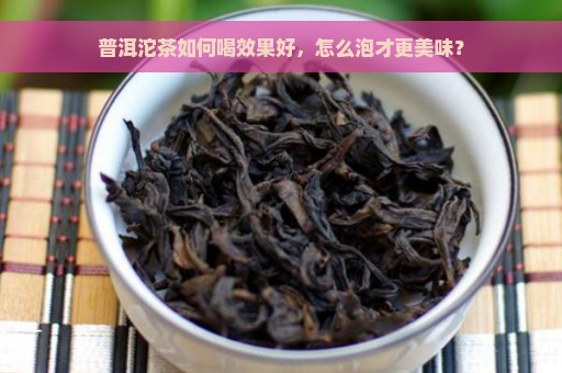 普洱沱茶如何喝效果好，怎么泡才更美味？