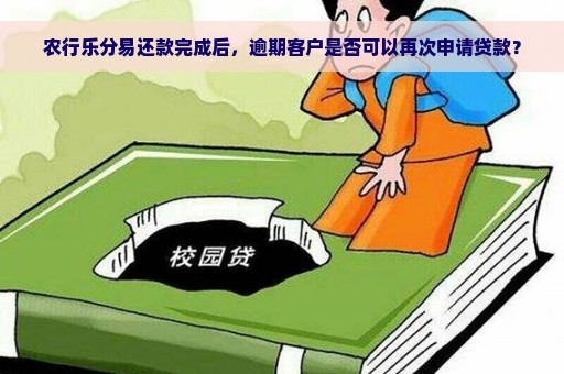 农行乐分易还款完成后，逾期客户是否可以再次申请贷款？