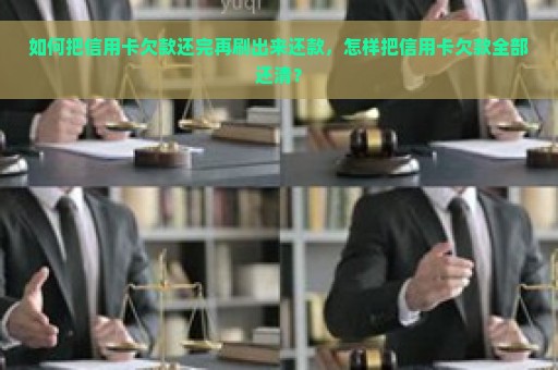 如何把信用卡欠款还完再刷出来还款，怎样把信用卡欠款全部还清？