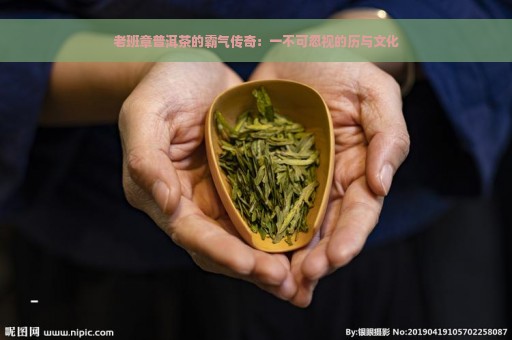 老班章普洱茶的霸气传奇：一不可忽视的历与文化