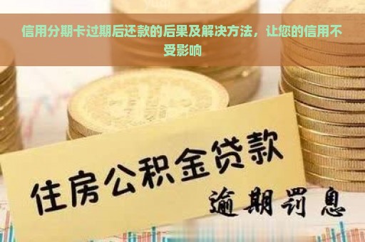 信用分期卡过期后还款的后果及解决方法，让您的信用不受影响