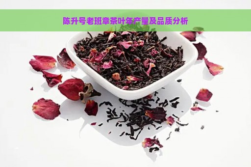 陈升号老班章茶叶年产量及品质分析