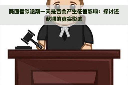 美团借款逾期一天是否会产生征信影响：探讨还款期的真实影响