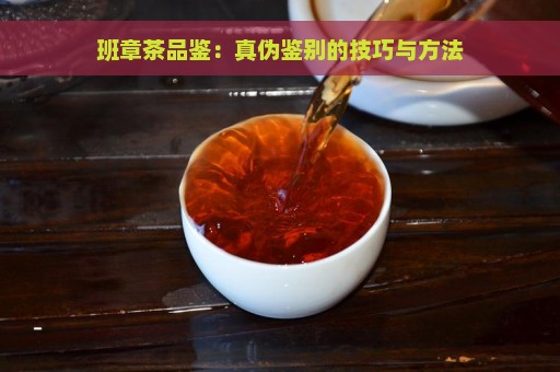 班章茶品鉴：真伪鉴别的技巧与方法