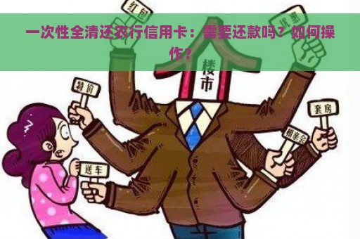 一次性全清还农行信用卡：需要还款吗？如何操作？