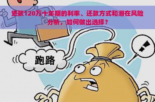 贷款120万十年期的利率、还款方式和潜在风险分析，如何做出选择？