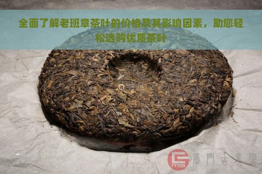 全面了解老班章茶叶的价格及其影响因素，助您轻松选购优质茶叶