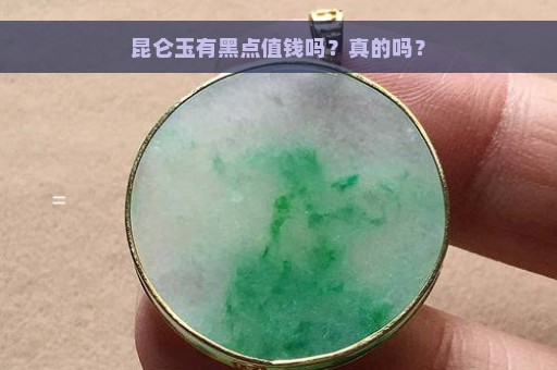 昆仑玉有黑点值钱吗？真的吗？