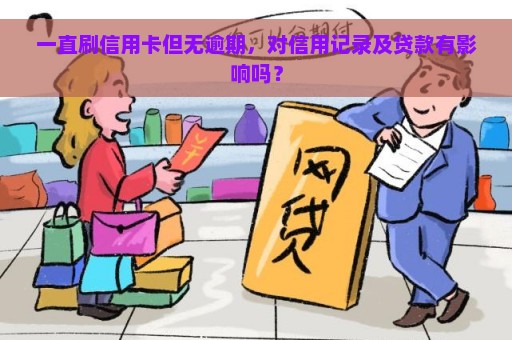 一直刷信用卡但无逾期，对信用记录及贷款有影响吗？