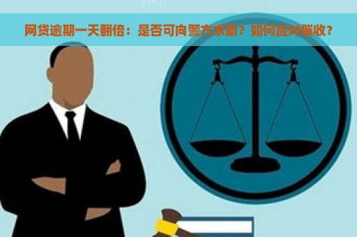 网贷逾期一天翻倍：是否可向警方求助？如何应对催收？